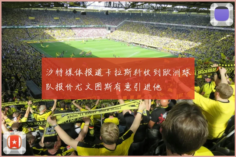 沙特媒体报道卡拉斯科收到欧洲球队报价尤文图斯有意引进他