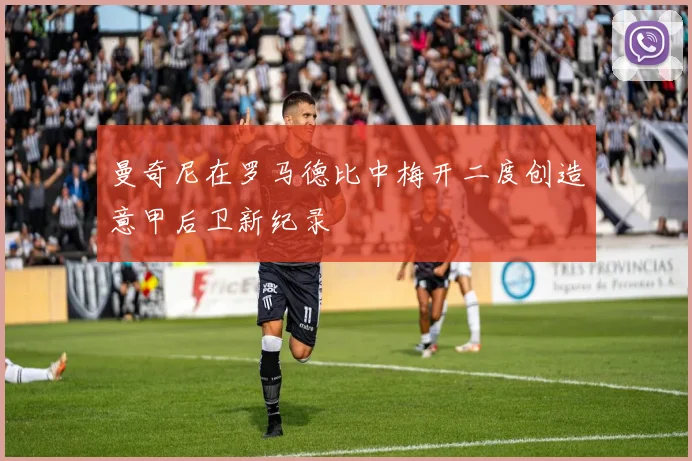 曼奇尼在罗马德比中梅开二度创造意甲后卫新纪录