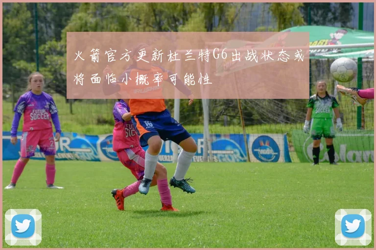 火箭官方更新杜兰特G6出战状态或将面临小概率可能性