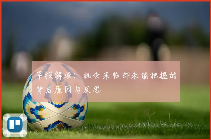早报解读：机会来临却未能把握的背后原因与反思