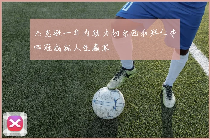 杰克逊一年内助力切尔西和拜仁夺四冠成就人生赢家